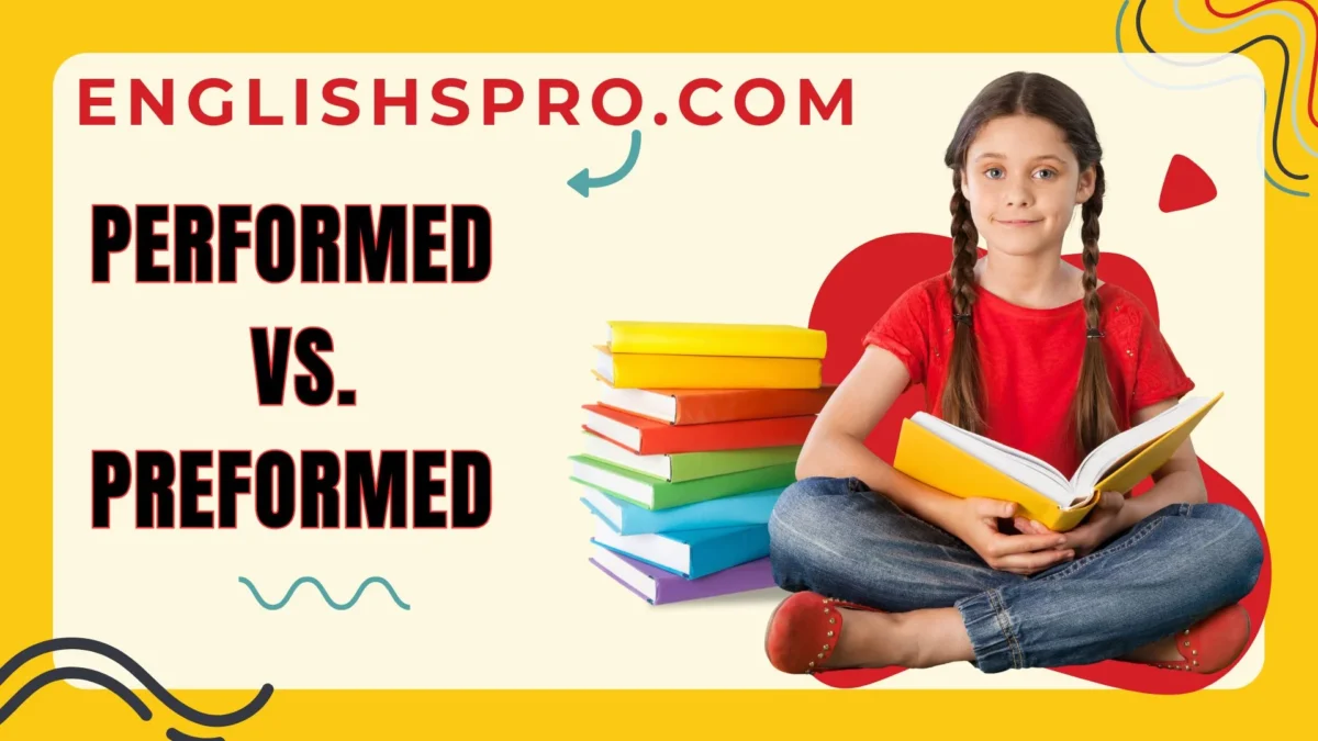 Performed vs. Preformed: A Comprehensive Guide to Understanding the Differences