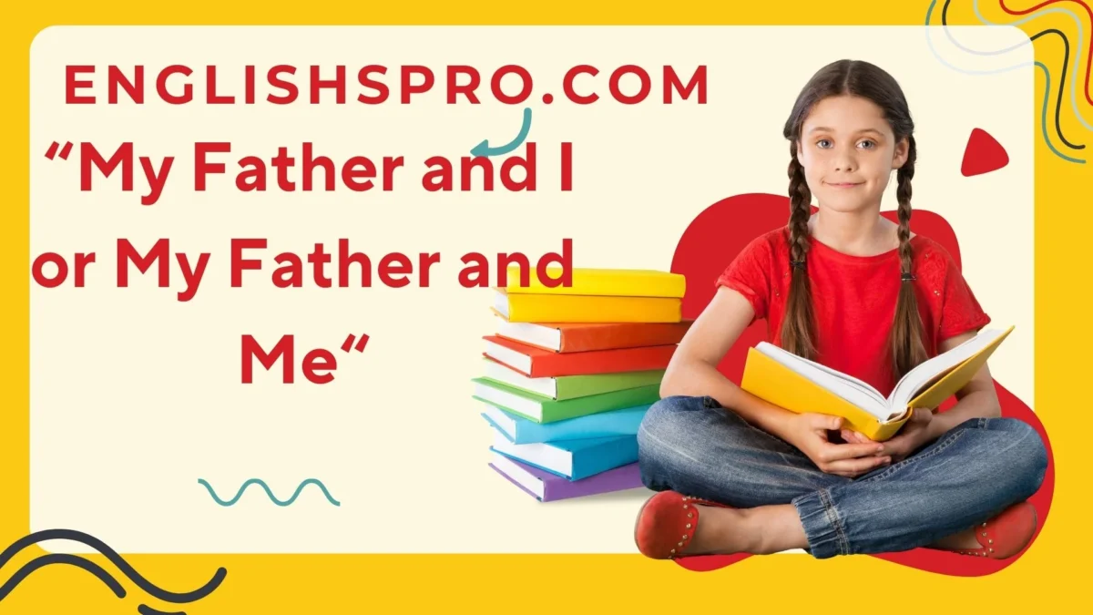 My Father and I or My Father and Me: Mastering Grammar with Confidence