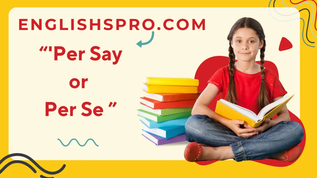 Per Say or Per Se? Unraveling the Confusion and Getting It Right