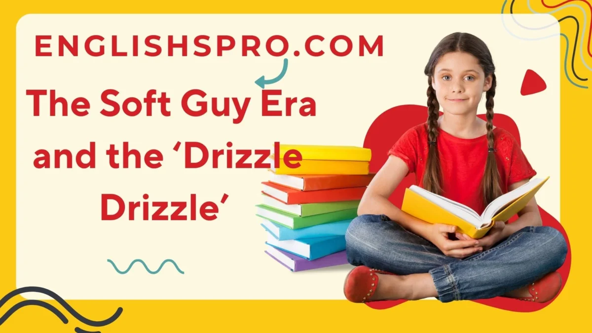 Understanding the Soft Guy Era and the ‘Drizzle Drizzle’ Phenomenon